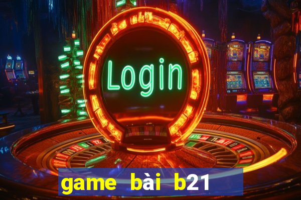 game bài b21   nổ hũ vip