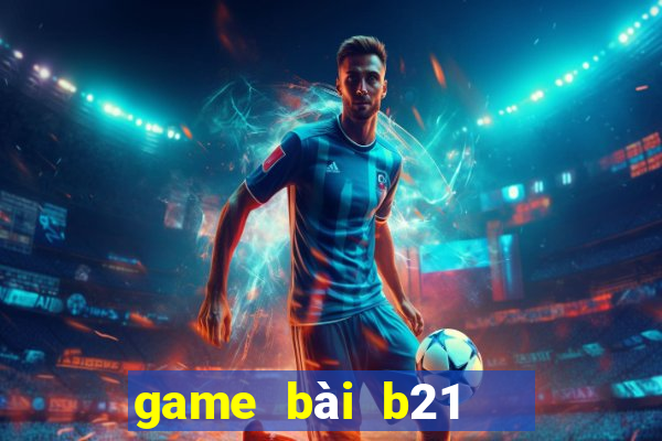 game bài b21   nổ hũ vip