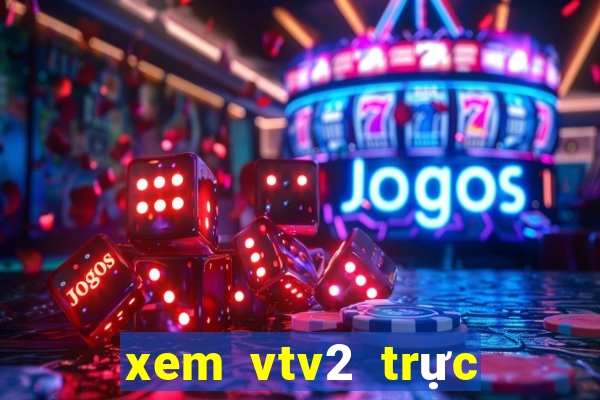 xem vtv2 trực tuyến bóng đá