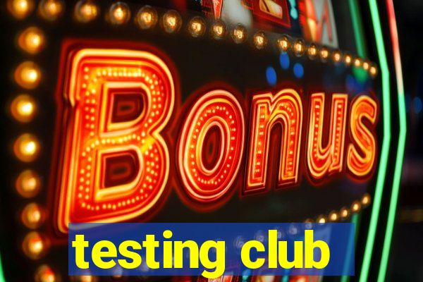 testing club