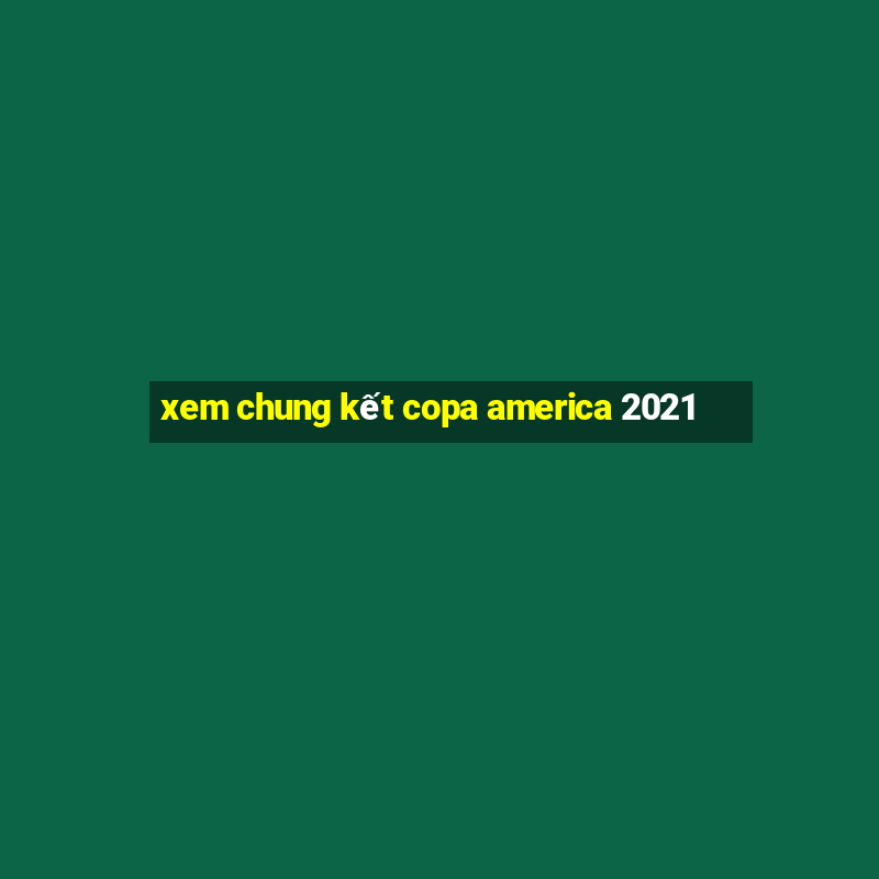 xem chung kết copa america 2021