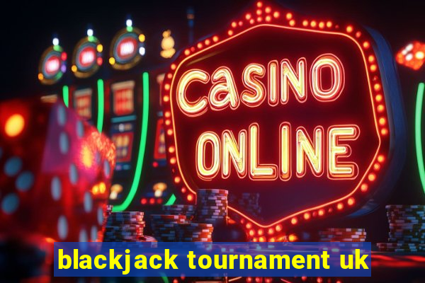 blackjack tournament uk