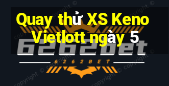 Quay thử XS Keno Vietlott ngày 5