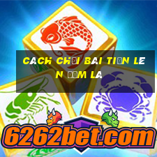 cách chơi bài tiến lên đếm lá