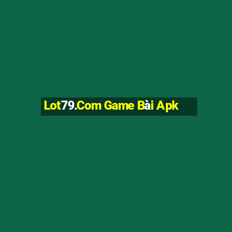 Lot79.Com Game Bài Apk