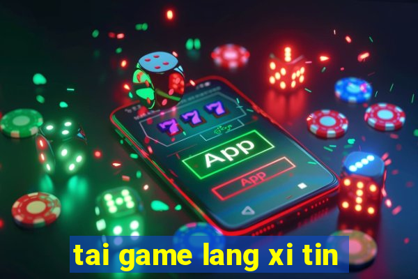 tai game lang xi tin