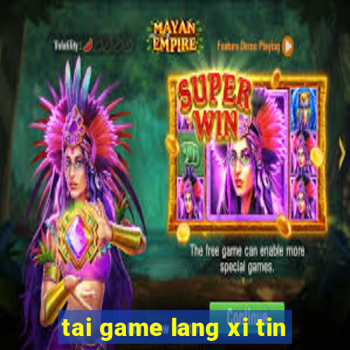 tai game lang xi tin