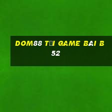 Dom88 Tại Game Bài B52