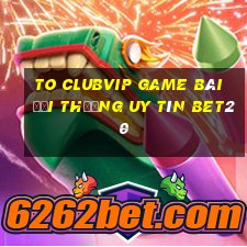 To Clubvip Game Bài Đổi Thưởng Uy Tín Bet20