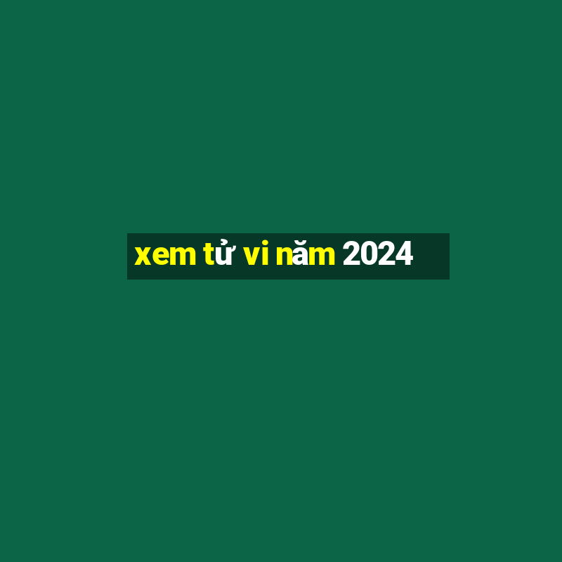 xem tử vi năm 2024