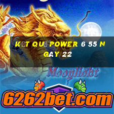 kết quả power 6 55 ngày 22