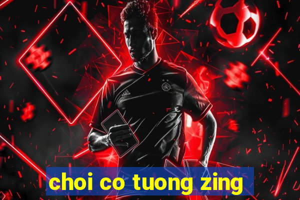 choi co tuong zing