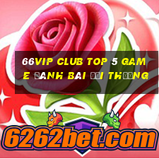 66Vip Club Top 5 Game Đánh Bài Đổi Thưởng