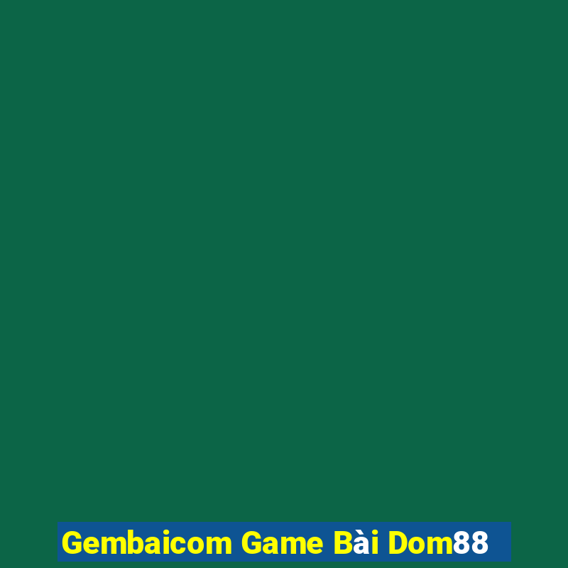 Gembaicom Game Bài Dom88