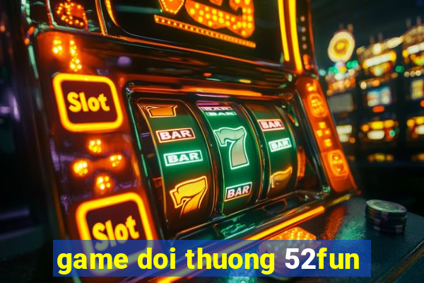 game doi thuong 52fun