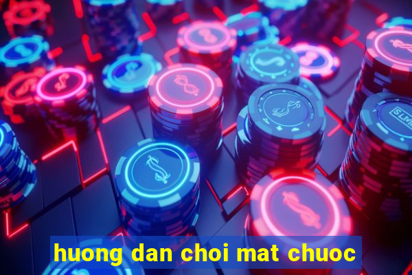 huong dan choi mat chuoc