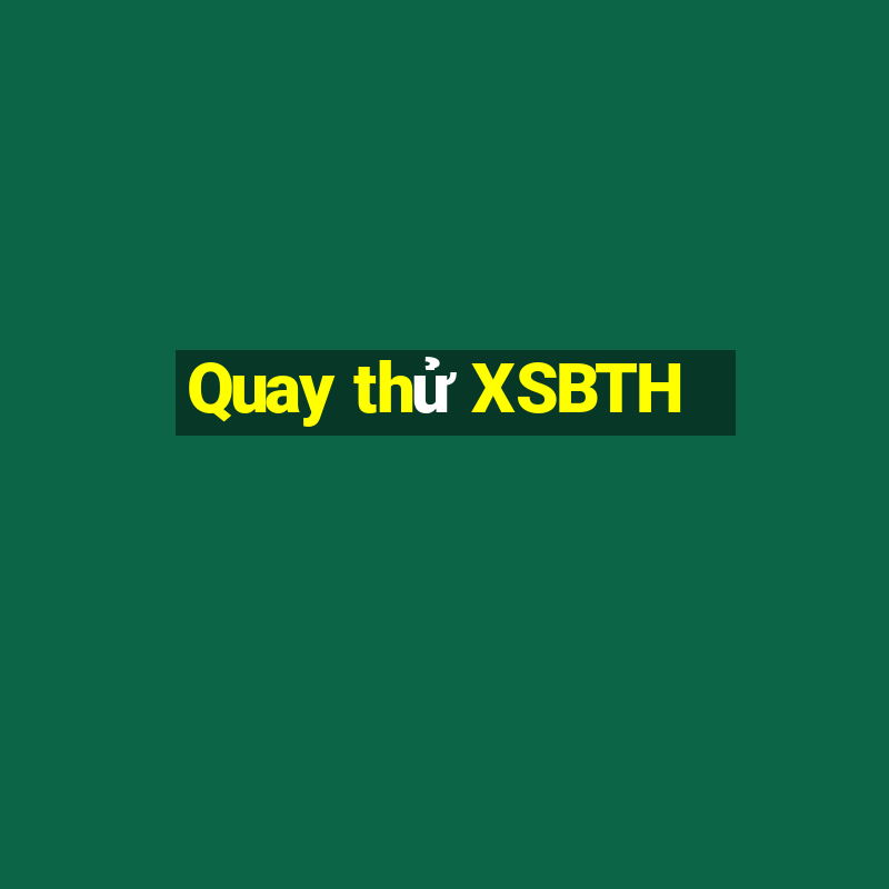 Quay thử XSBTH