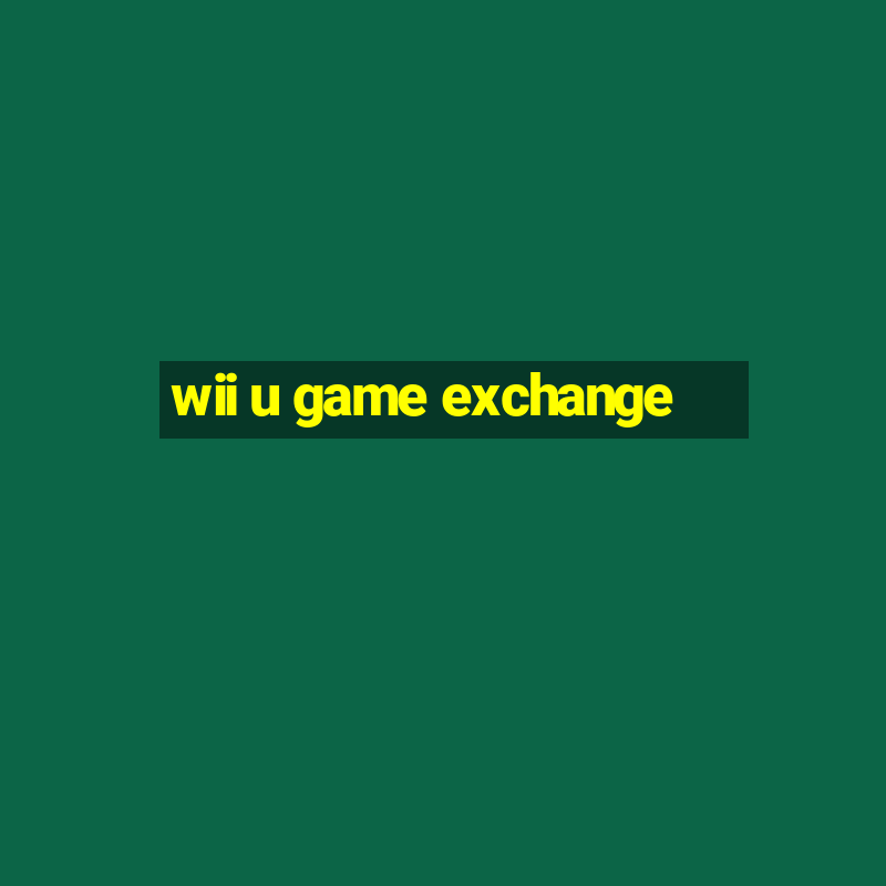 wii u game exchange