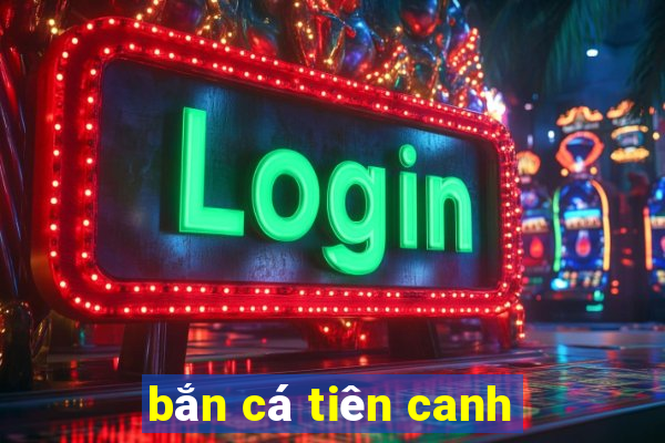 bắn cá tiên canh