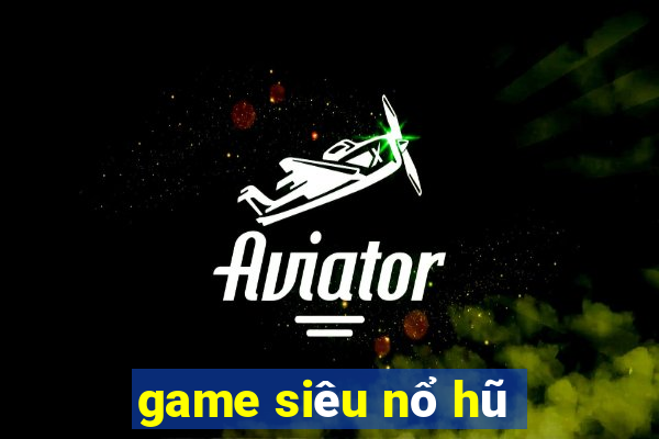 game siêu nổ hũ