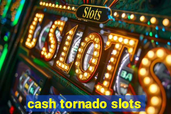 cash tornado slots