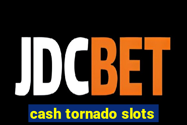 cash tornado slots