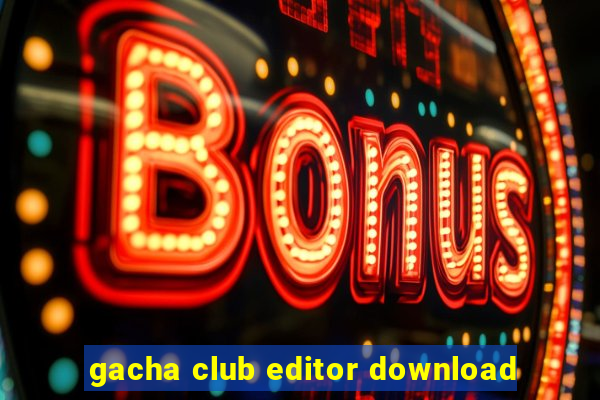 gacha club editor download