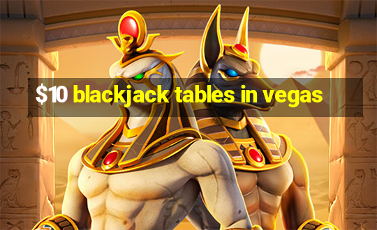 $10 blackjack tables in vegas