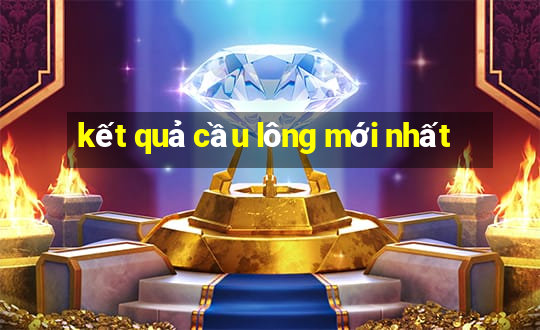 kết quả cầu lông mới nhất