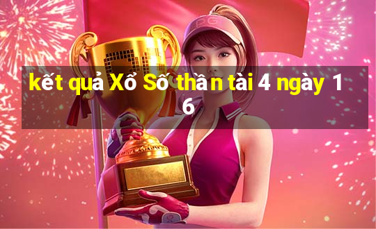 kết quả Xổ Số thần tài 4 ngày 16