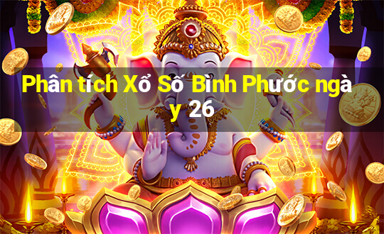 Phân tích Xổ Số Bình Phước ngày 26