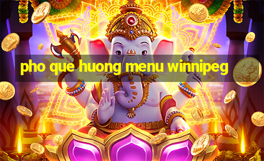 pho que huong menu winnipeg