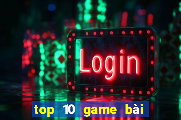 top 10 game bài đổi thưởng uy tín