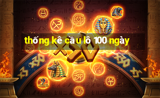 thống kê cầu lô 100 ngày