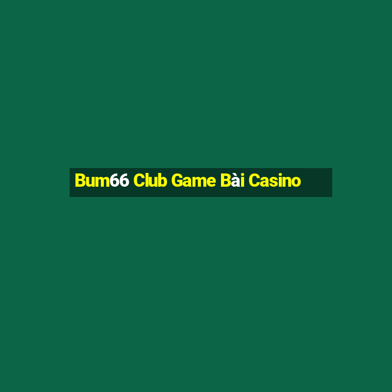 Bum66 Club Game Bài Casino