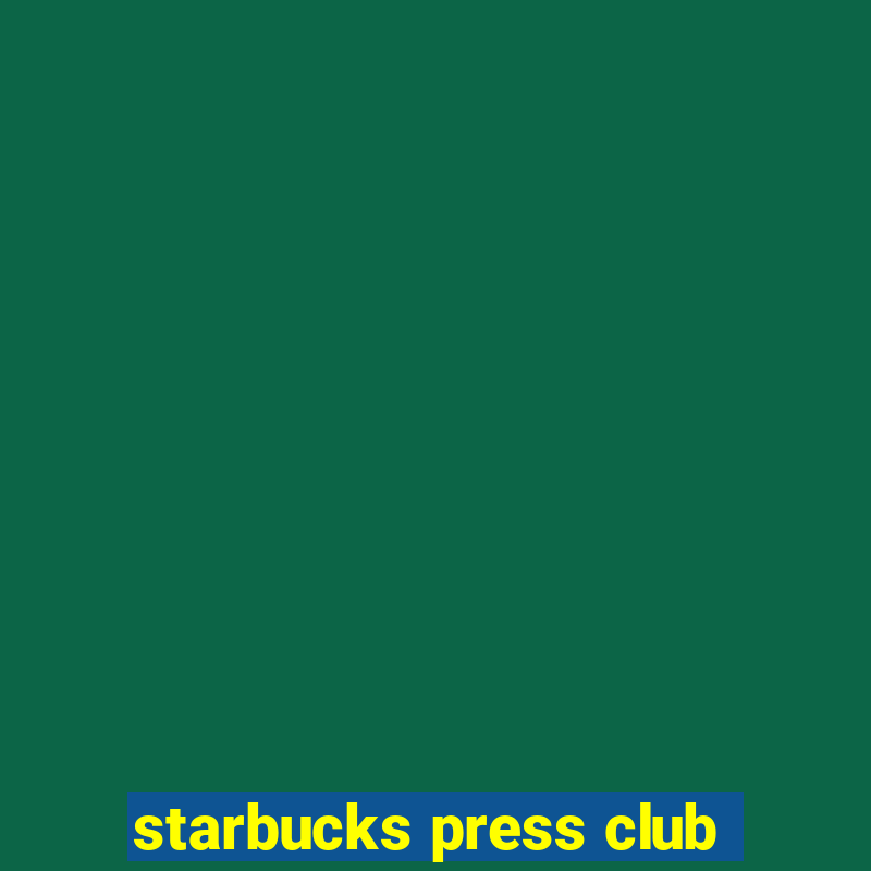 starbucks press club