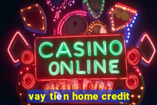 vay tiền home credit