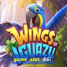 game slot đổi thưởng online