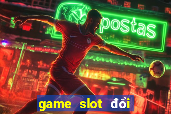 game slot đổi thưởng online