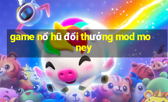 game nổ hũ đổi thưởng mod money