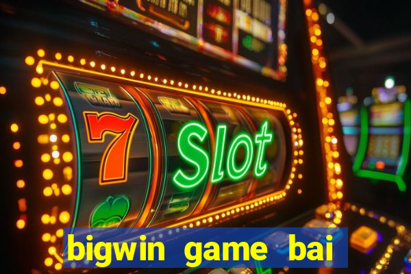 bigwin game bai doi thuong