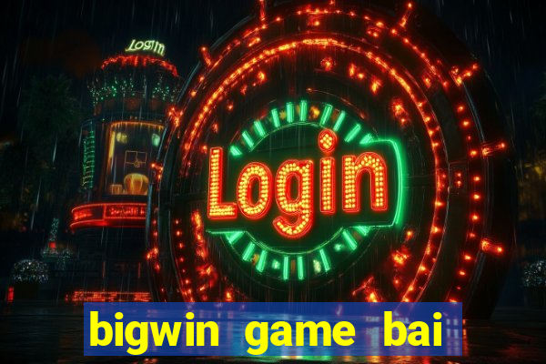 bigwin game bai doi thuong