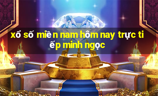 xổ số miền nam hôm nay trực tiếp minh ngọc