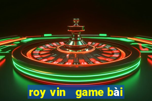 roy vin   game bài