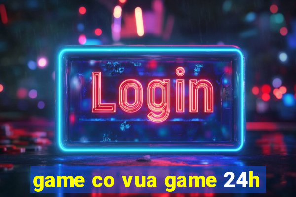 game co vua game 24h