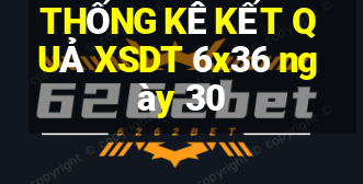 THỐNG KÊ KẾT QUẢ XSDT 6x36 ngày 30