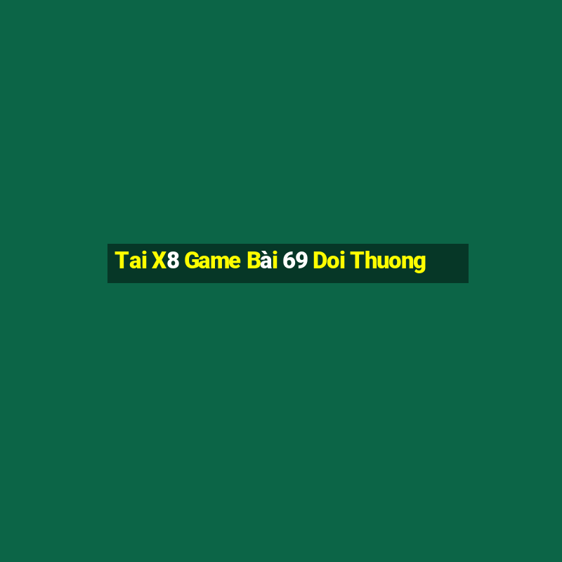 Tai X8 Game Bài 69 Doi Thuong