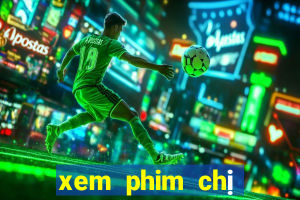 xem phim chị chị em em 2 bản cam