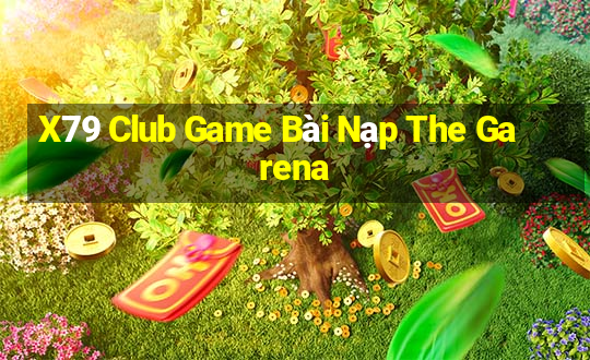 X79 Club Game Bài Nạp The Garena