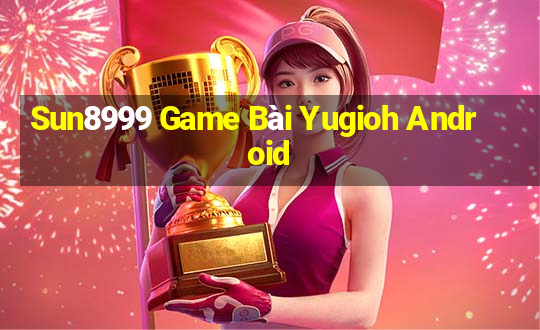 Sun8999 Game Bài Yugioh Android